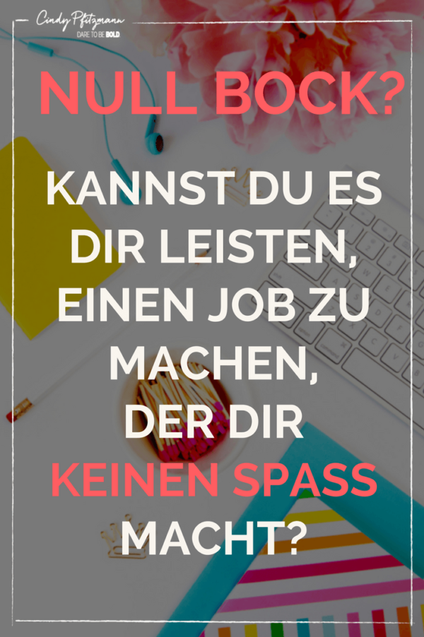 Kannst du es dir leisten, einem Job zu machen, der dir keinen Spaß macht?