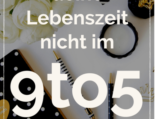 Warum du deine Arbeitszeit nicht im 9to5 Job absitzen sollst
