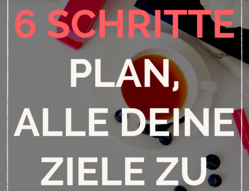 Der 6 Schritte Plan, deine Ziele zu erreichen
