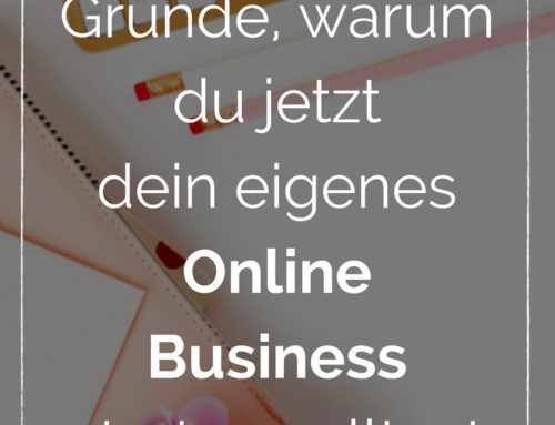 Online Business starten, Du? 7 gute Gründe für dein erstes Online Business.